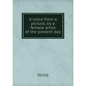 

Книга A voice from a picture, by a female artist of the present day