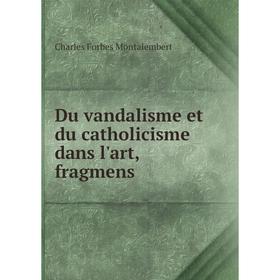 

Книга Du vandalisme et du catholicisme dans l'art, fragmens