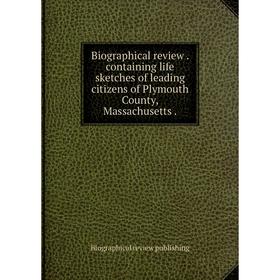 

Книга Biographical review. containing life sketches of leading citizens of Plymouth County, Massachusetts.