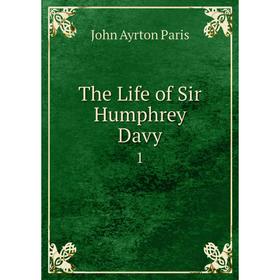 

Книга The Life of Sir Humphrey Davy 1