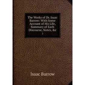 

Книга The Works of Dr. Isaac Barrow: With Some Account of His Life, Summary of Each Discourse, Notes, &c 2