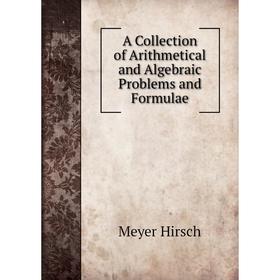 

Книга A Collection of Arithmetical and Algebraic Problems and Formulae