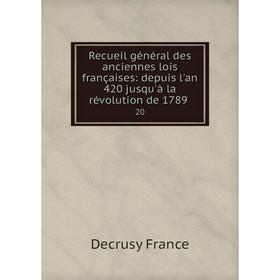 

Книга Recueil général des anciennes lois françaises: depuis l'an 420 jusqu'à la révolution de 1789. 20