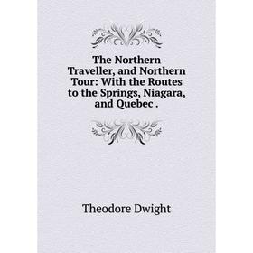 

Книга The Northern Traveller, and Northern Tour: With the Routes to the Springs, Niagara, and Quebec.