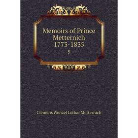 

Книга Memoirs of Prince Metternich 1773-18355