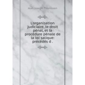 

Книга L'organisation judiciaire, le droit pénal, et la procédure pénale de la loi salique: précédés d