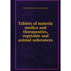 

Книга Tablets of materia medica and therapeutics, vegetable and animal substances