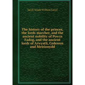 

Книга The history of the princes, the lords marcher, and the ancient nobility of Powys Fadog, and the ancient lords of Arwystli, Cedewen and Meirionyd