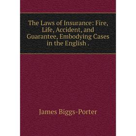 

Книга The Laws of Insurance: Fire, Life, Accident, and Guarantee, Embodying Cases in the English.
