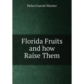 

Книга Florida Fruits and how Raise Them