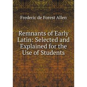 

Книга Remnants of Early Latin: Selected and Explained for the Use of Students