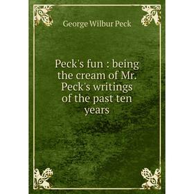 

Книга Peck's fun: being the cream of Mr. Peck's writings of the past ten years