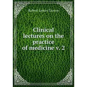 

Книга Clinical lectures on the practice of medicine v. 2