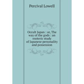 

Книга Occult Japan: or the way of the gods: an esoteric study of Japanese personality and possession