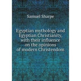 

Книга Egyptian mythology and Egyptian Christianity, with their influence on the opinions of modern Christendom