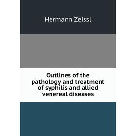 

Книга Outlines of the pathology and treatment of syphilis and allied venereal diseases