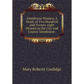 

Книга Almshouse Women: A Study of Two Hundred and Twenty-eight Women in the City and County Almshouse.