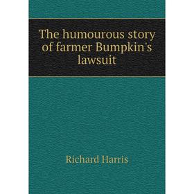 

Книга The humourous story of farmer Bumpkin's lawsuit