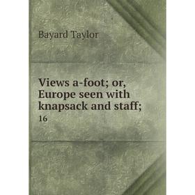 

Книга Views a-foot; or, Europe seen with knapsack and staff; 16