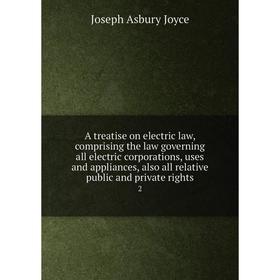 

Книга A treatise on electric law, comprising the law governing all electric corporations, uses and appliances, also all relative public and private ri