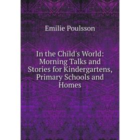 

Книга In the Child's World: Morning Talks and Stories for Kindergartens, Primary Schools and Homes
