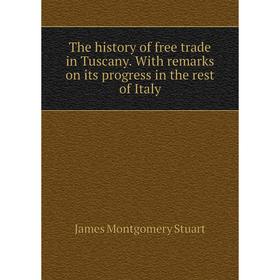 

Книга The history of free trade in Tuscany. With remarks on its progress in the rest of Italy