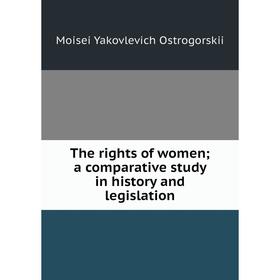 

Книга The rights of women; a comparative study in history and legislation