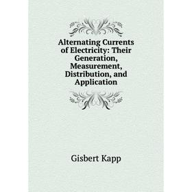 

Книга Alternating Currents of Electricity: Their Generation, Measurement, Distribution, and Application