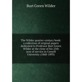 

Книга The Wilder quarter-century book: a collection of original papers dedicated to Professor Burt Green Wilder at the close of his 25th year of servi