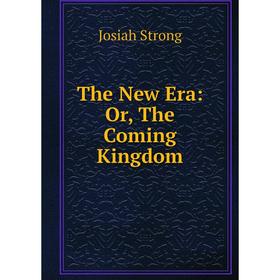 

Книга The New Era: Or, The Coming Kingdom