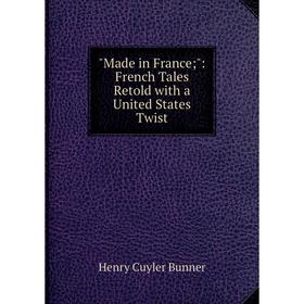 

Книга Made in France: French Tales Retold with a United States Twist