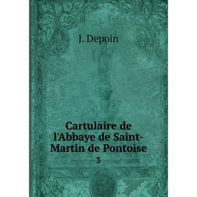 

Книга Cartulaire de l'Abbaye de Saint-Martin de Pontoise 3