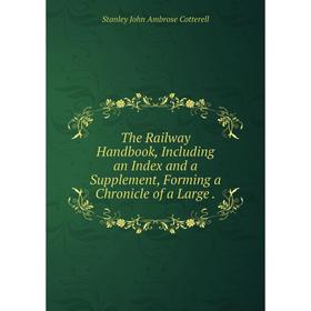 

Книга The Railway Handbook, Including an Index and a Supplement, Forming a Chronicle of a Large.