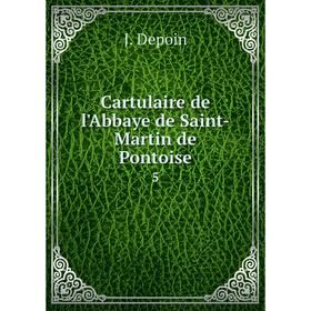 

Книга Cartulaire de l'Abbaye de Saint-Martin de Pontoise 5