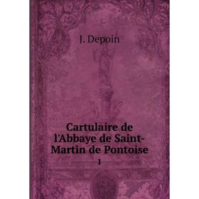 

Книга Cartulaire de l'Abbaye de Saint-Martin de Pontoise 1