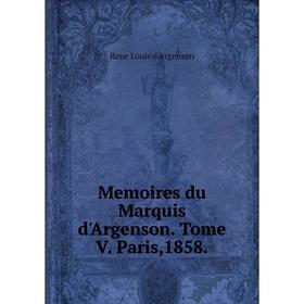 

Книга Memoires du Marquis d'Argenson Tome V Paris,1858