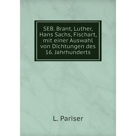 

Книга SEB. Brant, Luther, Hans Sachs, Fischart, mit einer Auswahl von Dichtungen des 16. Jahrhunderts