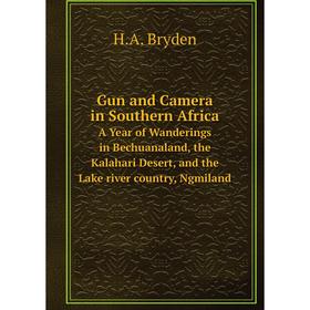 

Книга Gun and Camera in Southern Africa A Year of Wanderings in Bechuanaland, the Kalahari Desert, and the Lake river country, Ngmiland