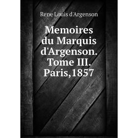 

Книга Memoires du Marquis d'Argenson Tome III Paris,1857