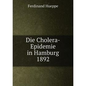 

Книга Die Cholera-Epidemie in Hamburg 1892