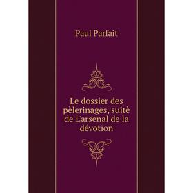 

Книга Le dossier des pèlerinages, suitè de L'arsenal de la dévotion