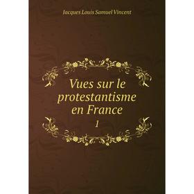 

Книга Vues sur le protestantisme en France 1