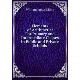 

Книга Elements of Arithmetic: For Primary and Intermediate Classes in Public and Private Schools