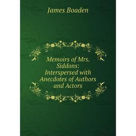 

Книга Memoirs of Mrs Siddons: Interspersed with Anecdotes of Authors and Actors