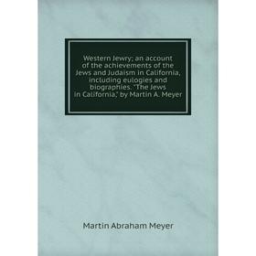 

Книга Western Jewry; an account of the achievements of the Jews and Judaism in California, including eulogies and biographies. The Jews in California,