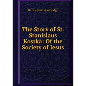 

Книга The Story of St. Stanislaus Kostka: Of the Society of Jesus