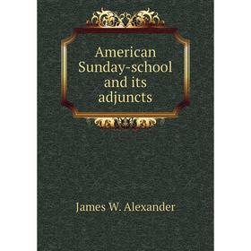 

Книга American Sunday-school and its adjuncts