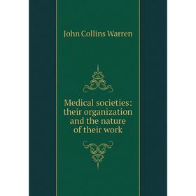 

Книга Medical societies: their organization and the nature of the ir work