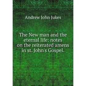 

Книга The New man and the eternal life: notes on the reiterated amens in st. John's Gospel.
