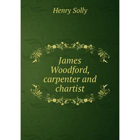 

Книга James Woodford, carpenter and chartist